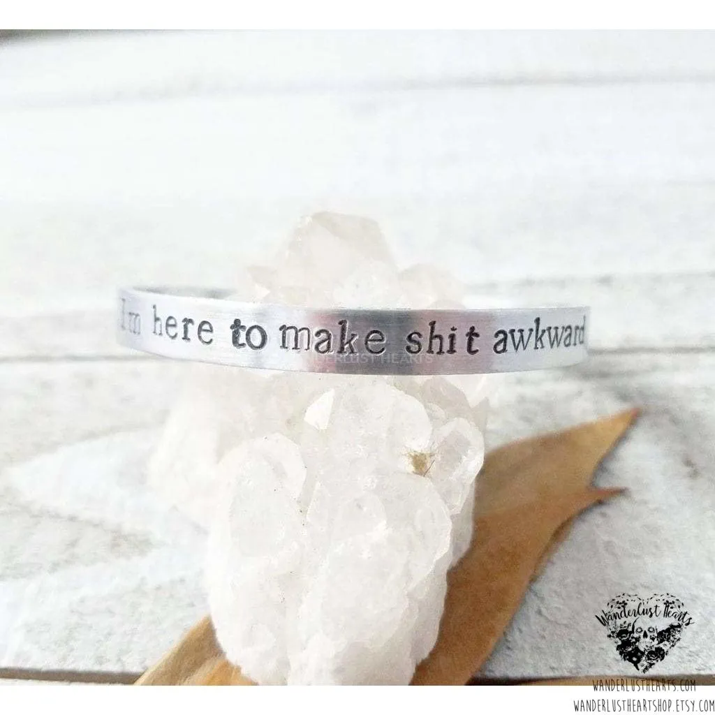 I'm here to make sh*t awkward cuff